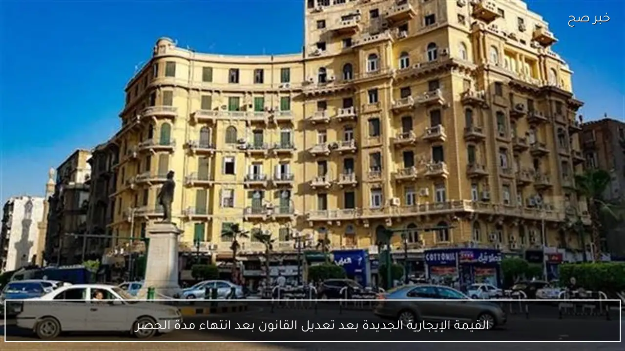 القيمة الإيجارية الجديدة بعد تعديل القانون بعد انتهاء مدة الحصر