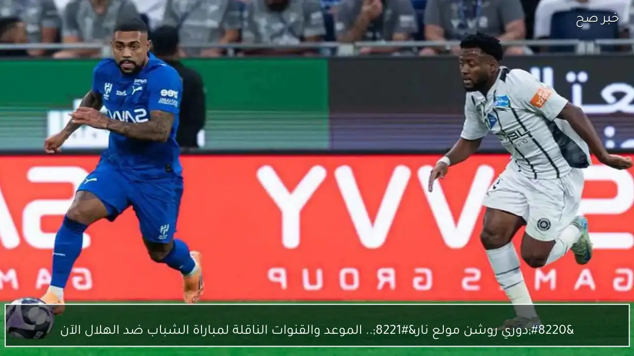 “دوري روشن مولع نار”.. الموعد والقنوات الناقلة لمباراة الشباب ضد الهلال الآن