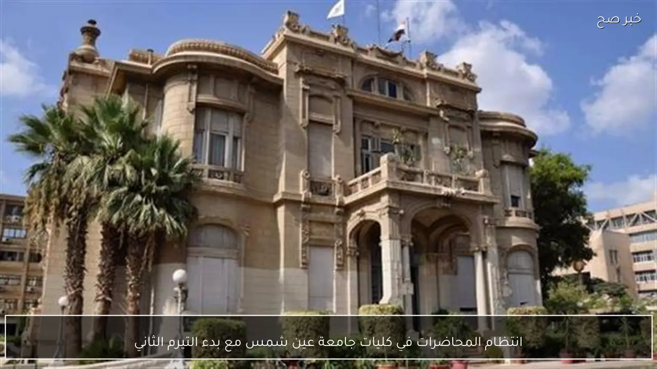 انتظام المحاضرات في كليات جامعة عين شمس مع بدء التيرم الثاني