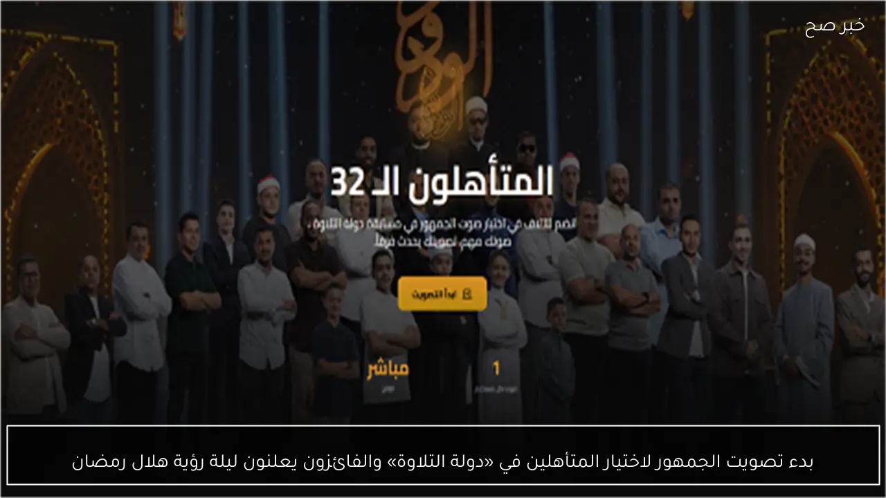 بدء تصويت الجمهور لاختيار المتأهلين في «دولة التلاوة» والفائزون يعلنون ليلة رؤية هلال رمضان