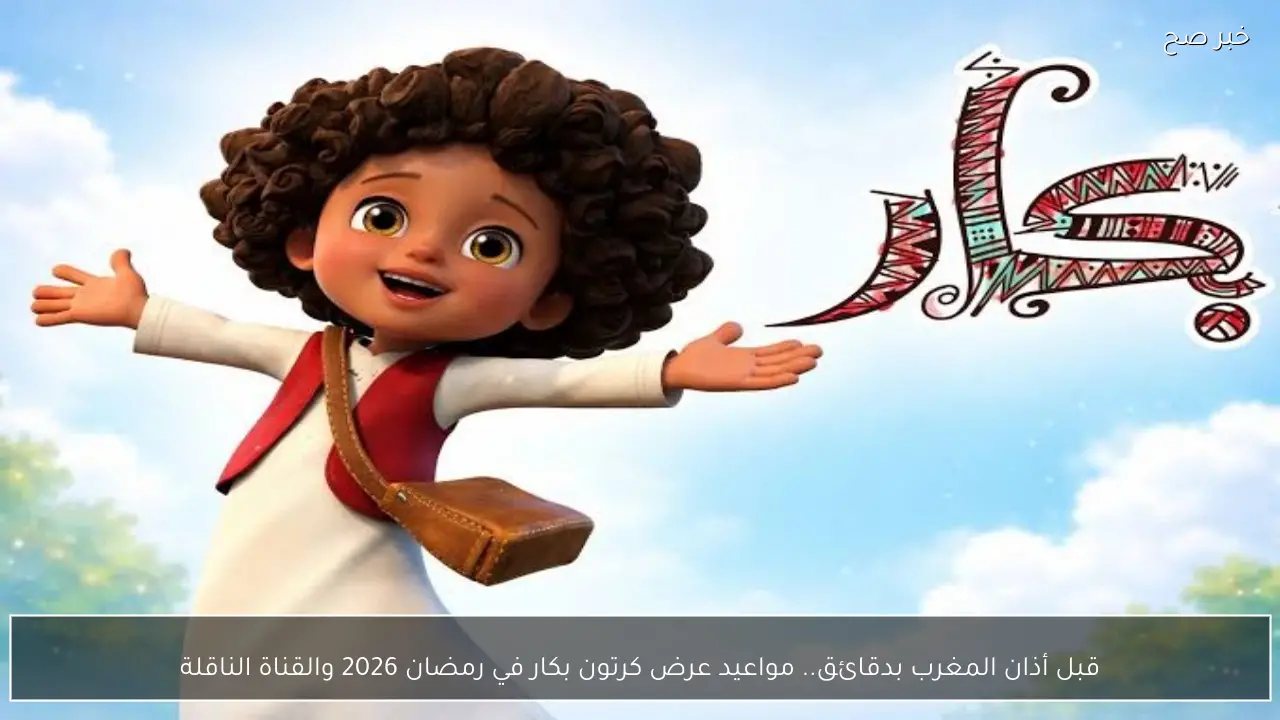 قبل أذان المغرب بدقائق.. مواعيد عرض كرتون بكار في رمضان 2026 والقناة الناقلة