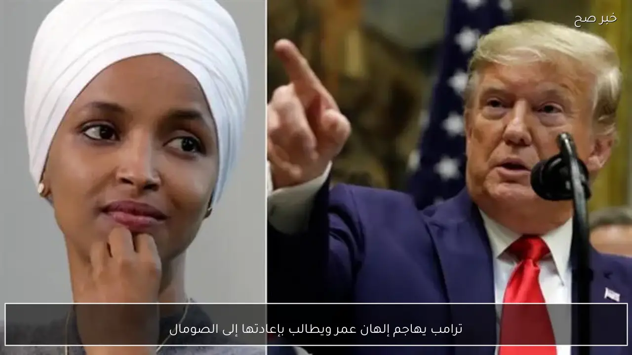 ترامب يهاجم إلهان عمر ويطالب بإعادتها إلى الصومال