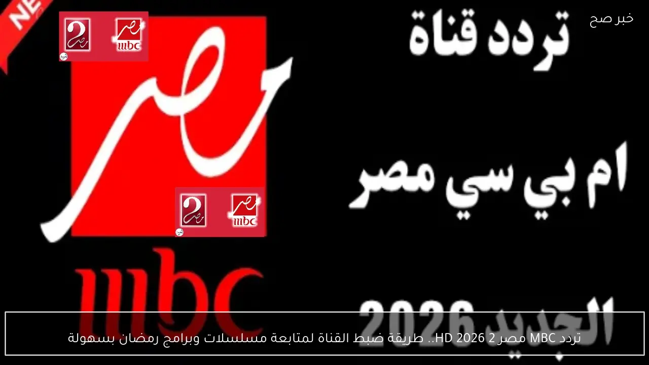 تردد MBC مصر 2 2026 HD.. طريقة ضبط القناة لمتابعة مسلسلات وبرامج رمضان بسهولة
