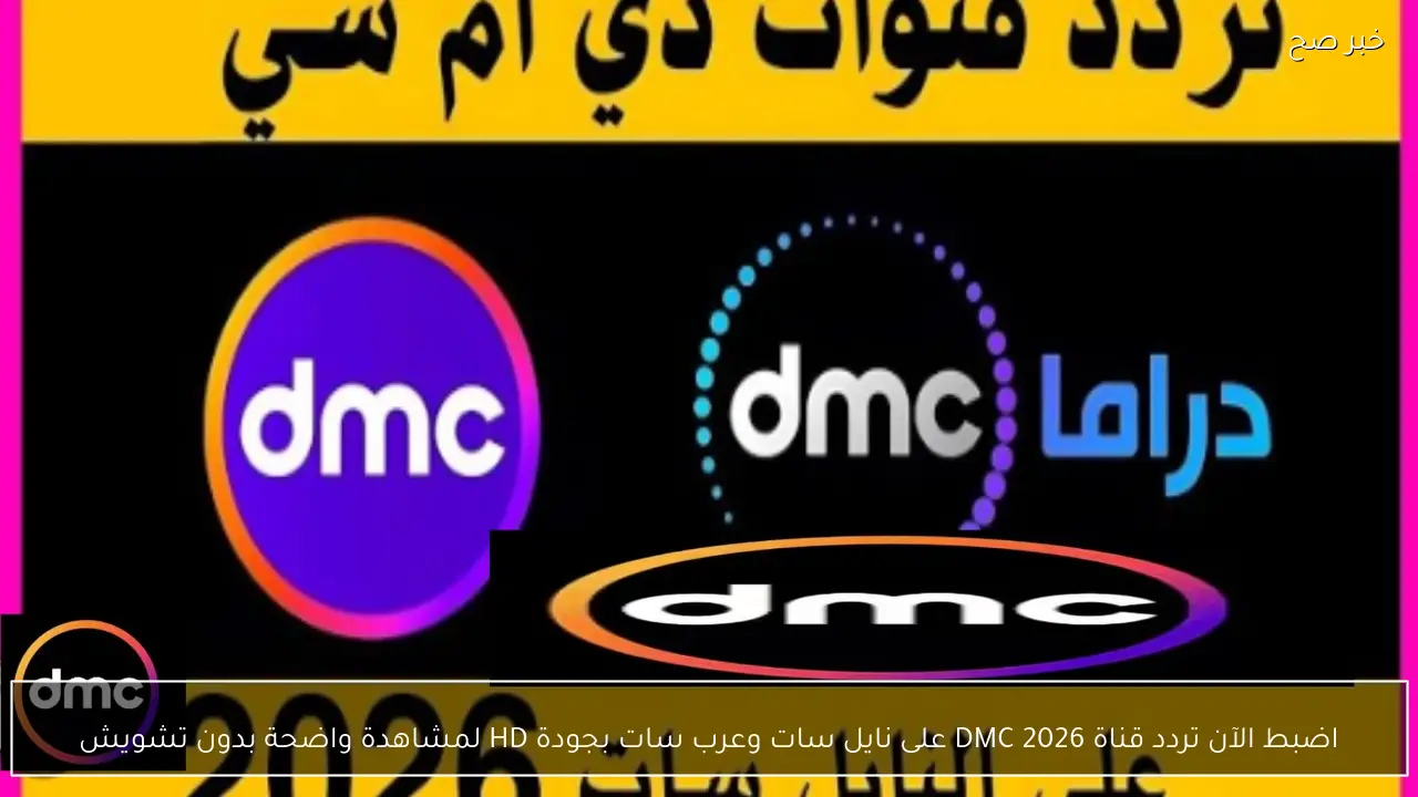 اضبط الآن تردد قناة DMC 2026 على نايل سات وعرب سات بجودة HD لمشاهدة واضحة بدون تشويش