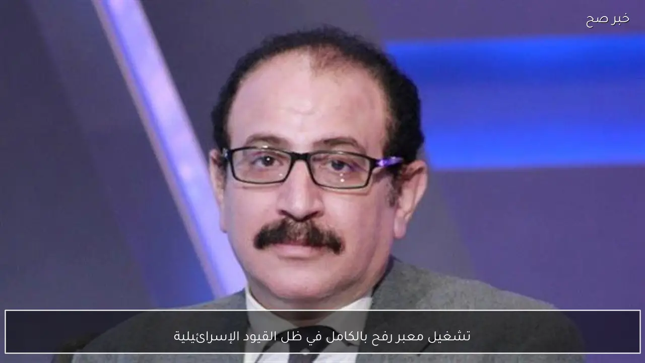 تشغيل معبر رفح بالكامل في ظل القيود الإسرائيلية