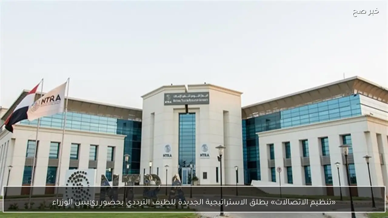 «تنظيم الاتصالات» يطلق الاستراتيجية الجديدة للطيف الترددي بحضور رئيس الوزراء