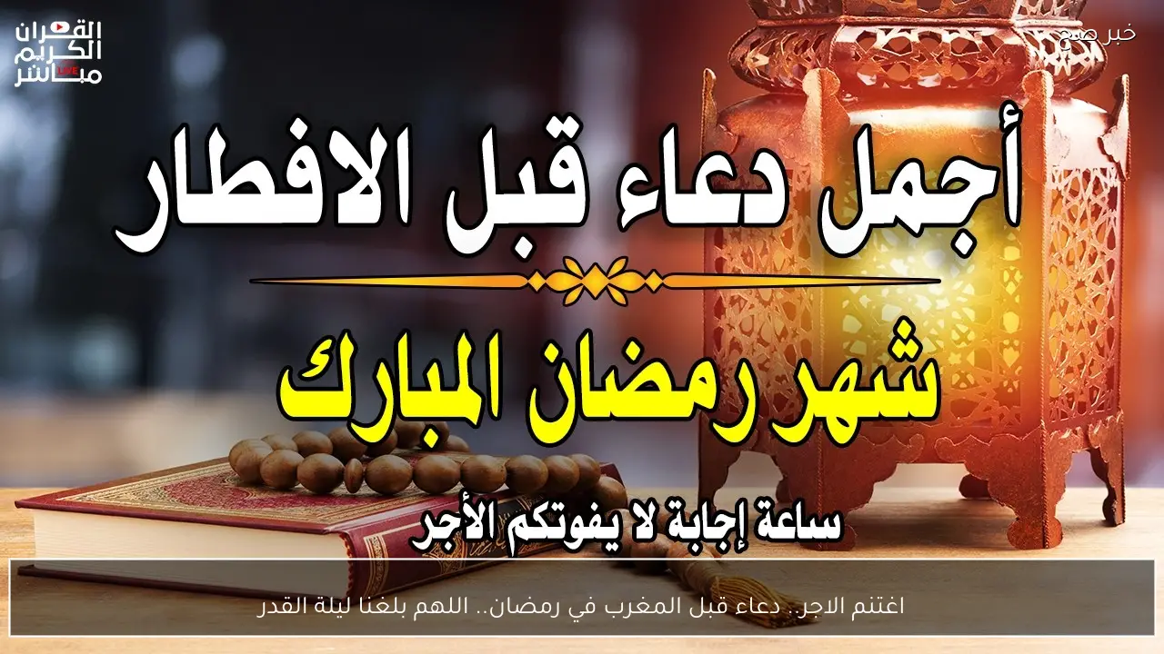 اغتنم الاجر.. دعاء قبل المغرب في رمضان.. اللهم بلغنا ليلة القدر