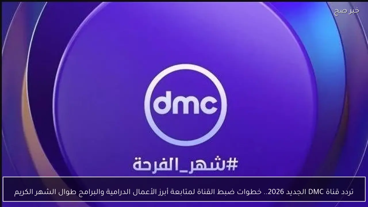 تردد قناة DMC الجديد 2026.. خطوات ضبط القناة لمتابعة أبرز الأعمال الدرامية والبرامج طوال الشهر الكريم