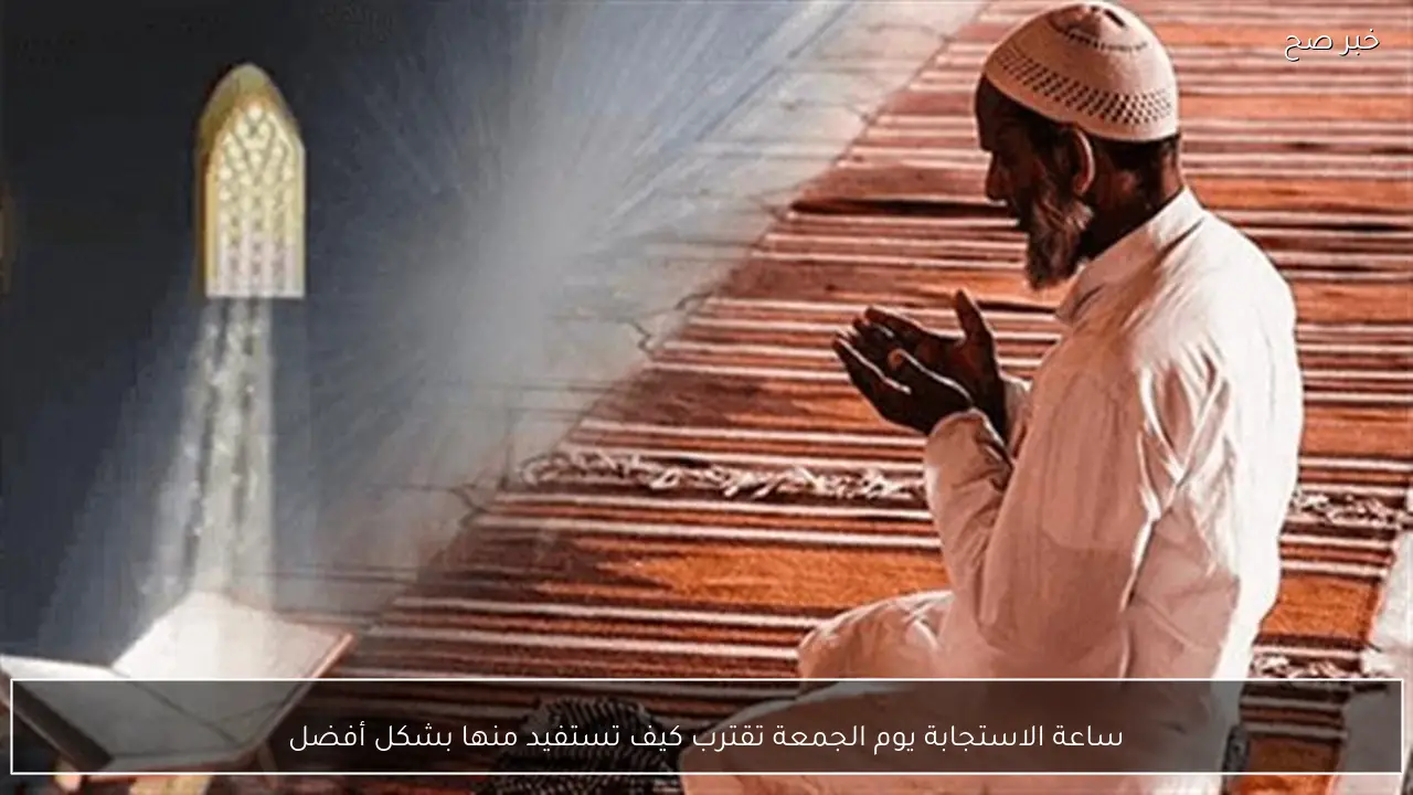 ساعة الاستجابة يوم الجمعة تقترب كيف تستفيد منها بشكل أفضل