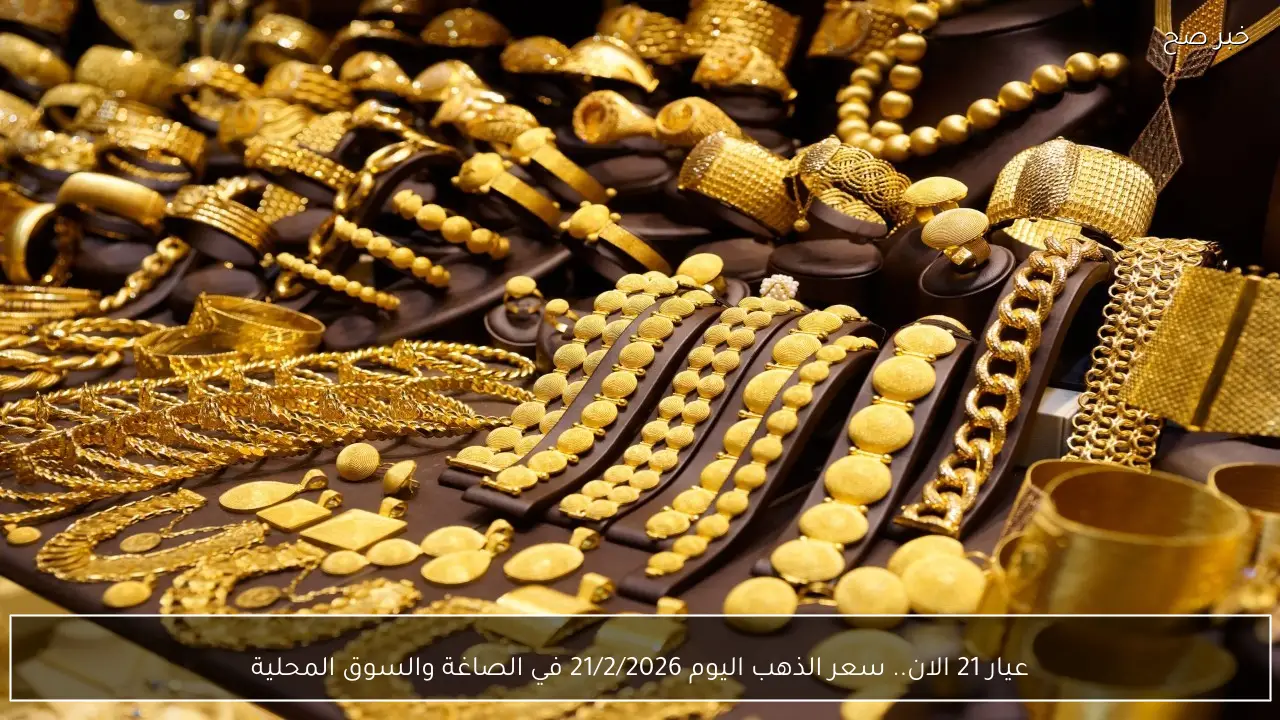 عيار 21 الان.. سعر الذهب اليوم 21/2/2026 في الصاغة والسوق المحلية