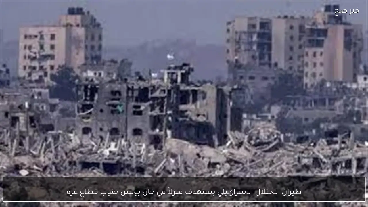 طيران الاحتلال الإسرائيلي يستهدف منزلاً في خان يونس جنوب قطاع غزة