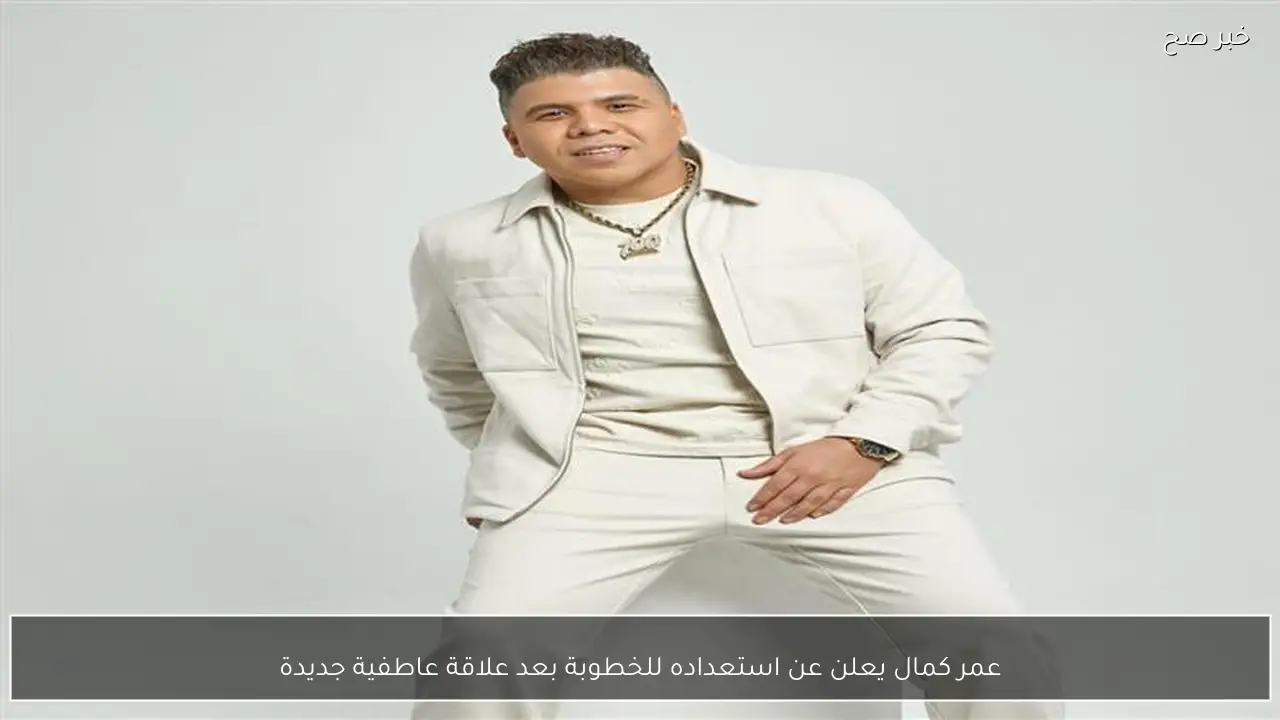 عمر كمال يعلن عن استعداده للخطوبة بعد علاقة عاطفية جديدة