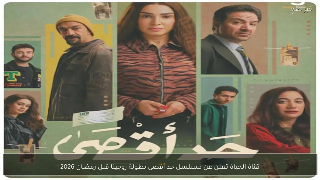قناة الحياة تعلن عن مسلسل حد أقصى بطولة روجينا قبل رمضان 2026