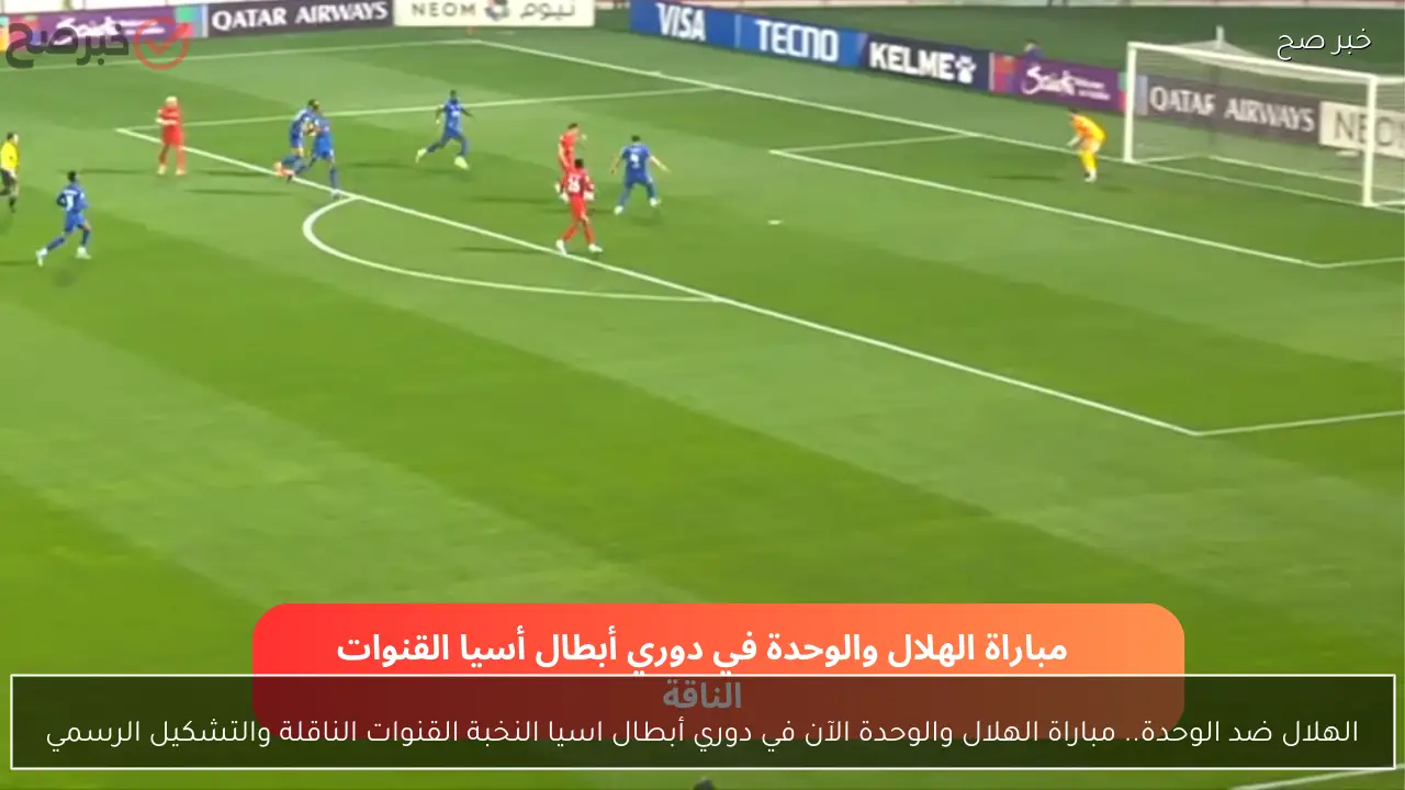 الهلال ضد الوحدة.. مباراة الهلال والوحدة الآن في دوري أبطال اسيا النخبة القنوات الناقلة والتشكيل الرسمي