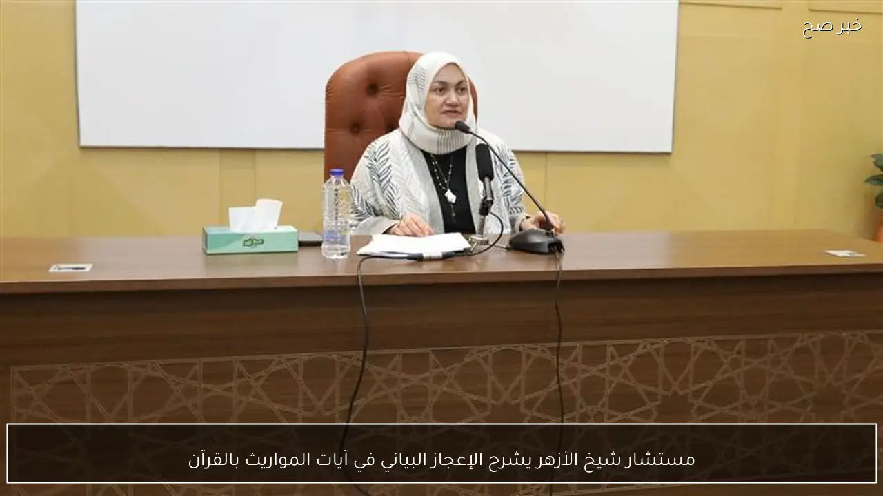 مستشار شيخ الأزهر يشرح الإعجاز البياني في آيات المواريث بالقرآن