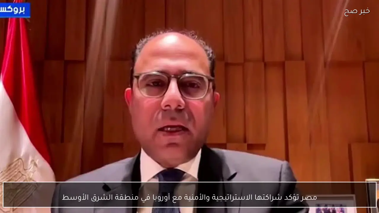 مصر تؤكد شراكتها الاستراتيجية والأمنية مع أوروبا في منطقة الشرق الأوسط