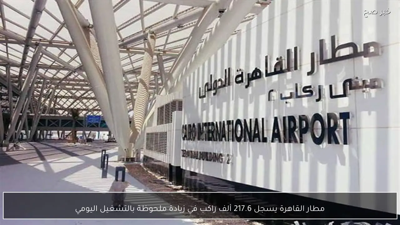 مطار القاهرة يسجل 217.6 ألف راكب في زيادة ملحوظة بالتشغيل اليومي