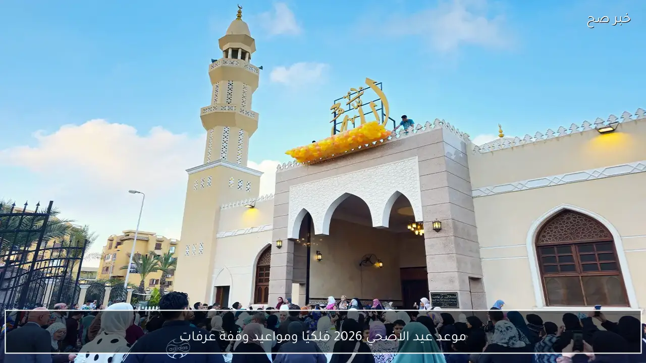 موعد عيد الاضحي 2026 فلكيًا ومواعيد وقفة عرفات