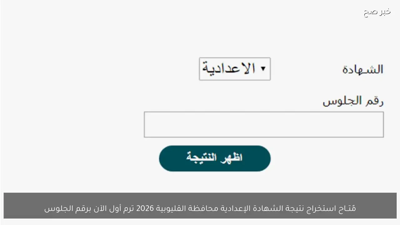 مٌتــاح استخراج نتيجة الشهادة الإعدادية محافظة القليوبية 2026 ترم أول الآن برقم الجلوس