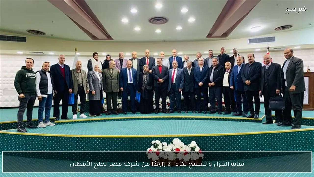 نقابة الغزل والنسيج تكرّم 21 رائدًا من شركة مصر لحلج الأقطان