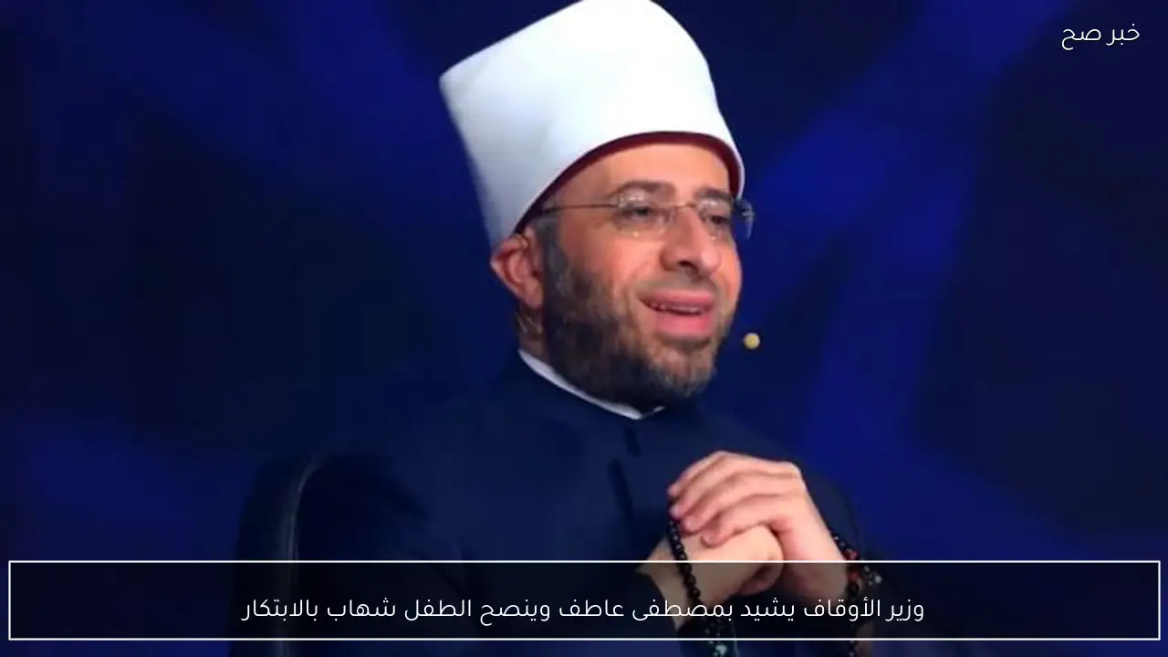 وزير الأوقاف يشيد بمصطفى عاطف وينصح الطفل شهاب بالابتكار