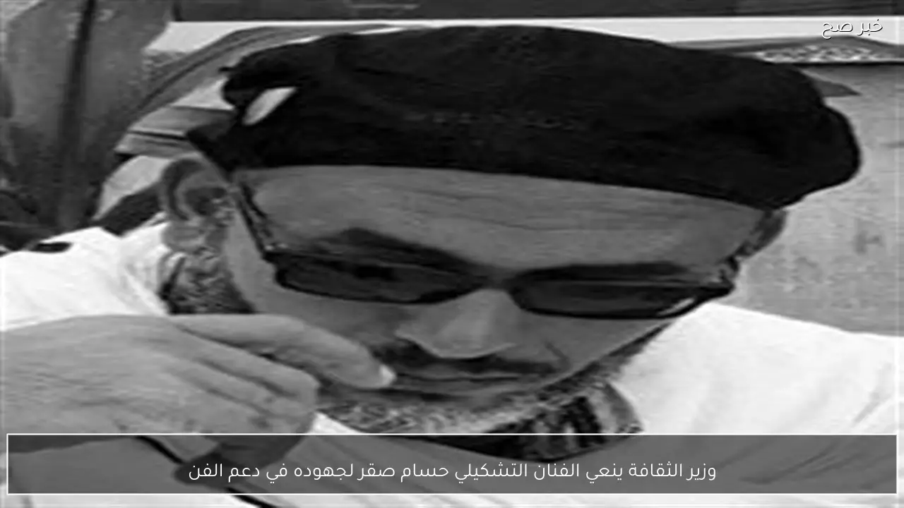 وزير الثقافة ينعي الفنان التشكيلي حسام صقر لجهوده في دعم الفن