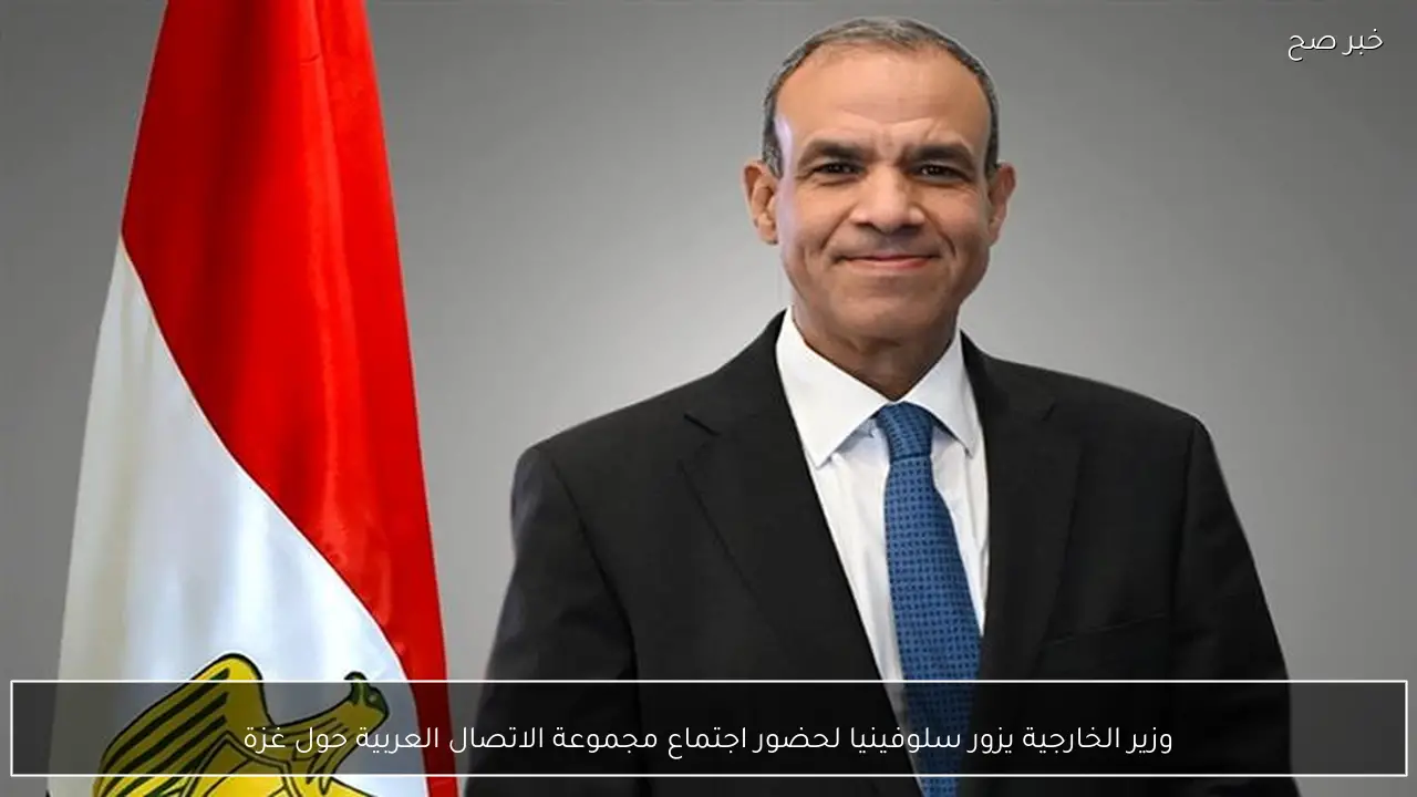 وزير الخارجية يزور سلوفينيا لحضور اجتماع مجموعة الاتصال العربية حول غزة