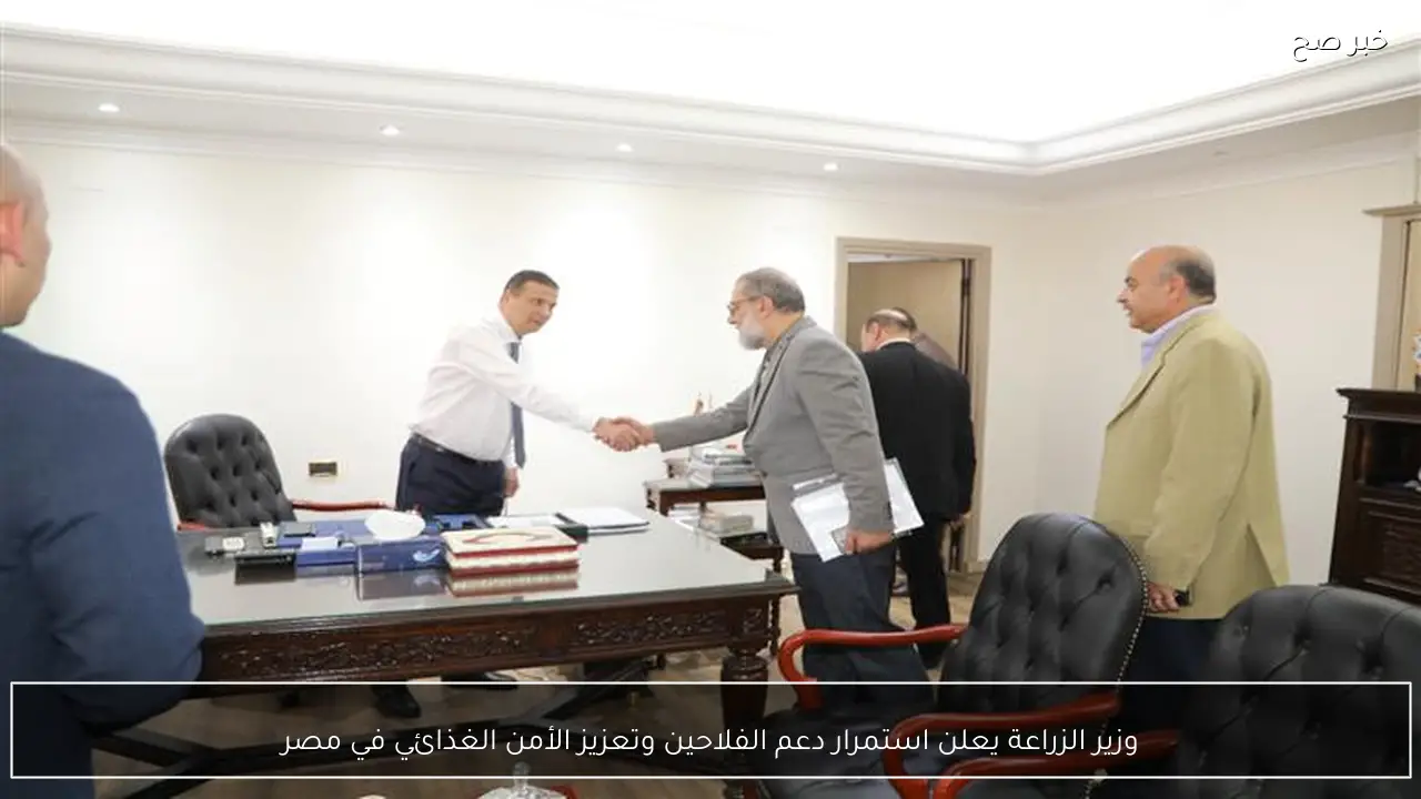 وزير الزراعة يعلن استمرار دعم الفلاحين وتعزيز الأمن الغذائي في مصر