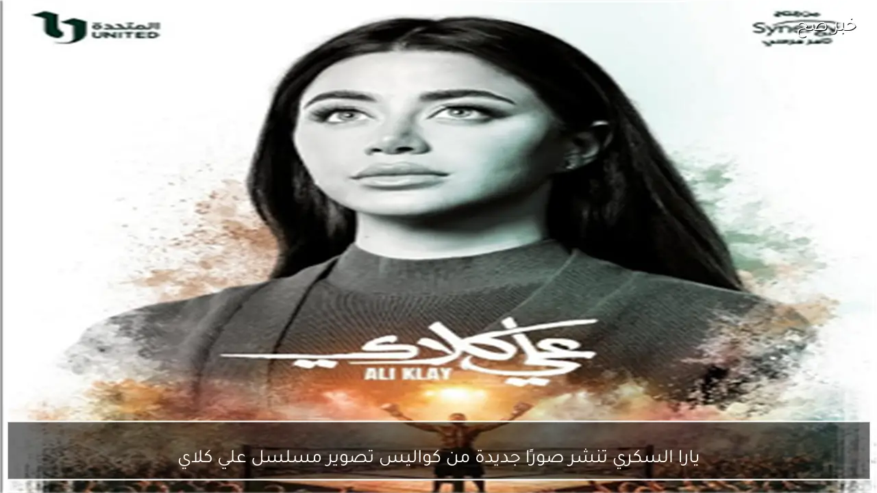 يارا السكري تنشر صورًا جديدة من كواليس تصوير مسلسل علي كلاي