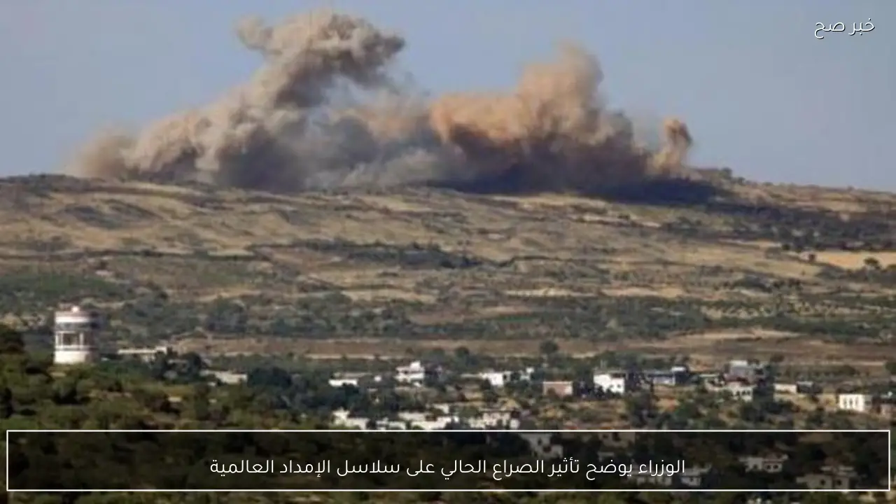 الوزراء يوضح تأثير الصراع الحالي على سلاسل الإمداد العالمية