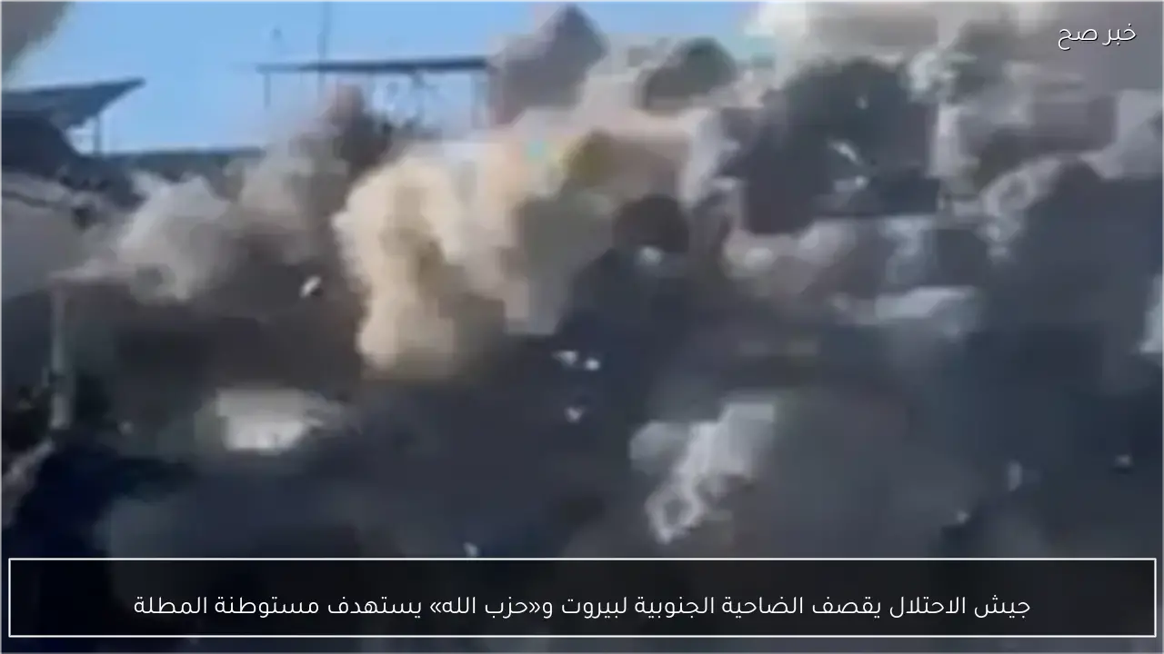 جيش الاحتلال يقصف الضاحية الجنوبية لبيروت و«حزب الله» يستهدف مستوطنة المطلة