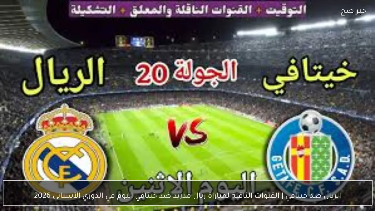 الريال ضد خيتافي | القنوات الناقلة لمباراة ريال مدريد ضد خيتافي اليوم في الدوري الأسباني 2026