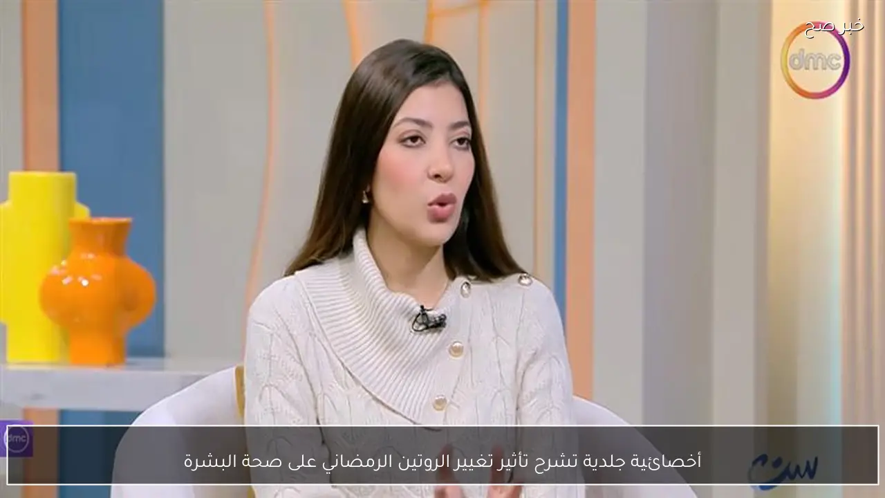 أخصائية جلدية تشرح تأثير تغيير الروتين الرمضاني على صحة البشرة