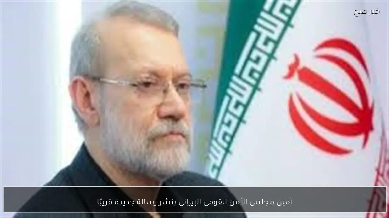 أمين مجلس الأمن القومي الإيراني ينشر رسالة جديدة قريبًا