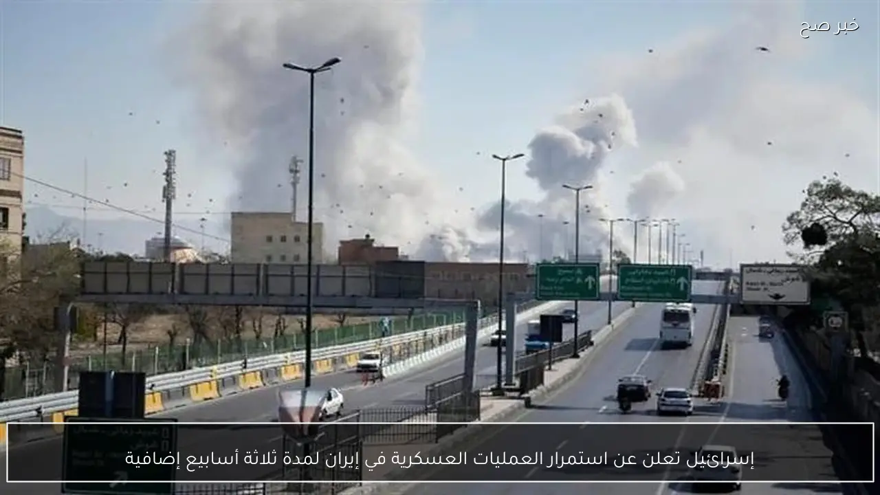 إسرائيل تعلن عن استمرار العمليات العسكرية في إيران لمدة ثلاثة أسابيع إضافية