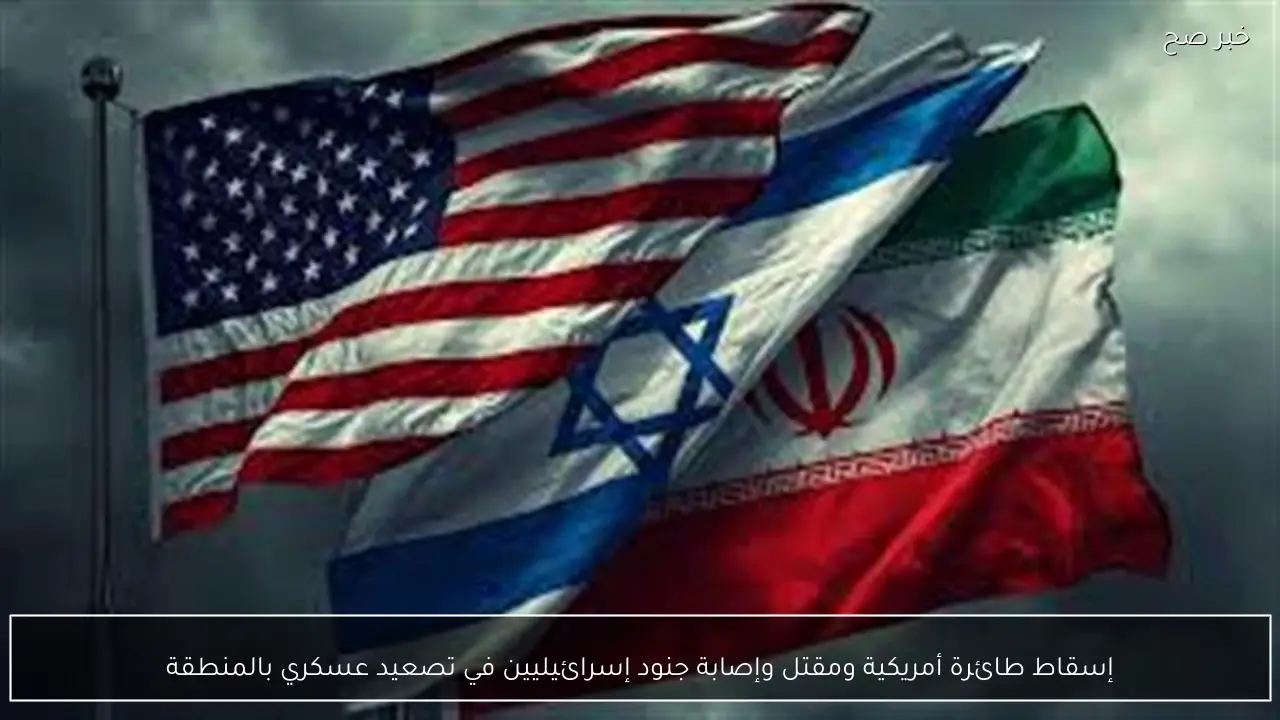 إسقاط طائرة أمريكية ومقتل وإصابة جنود إسرائيليين في تصعيد عسكري بالمنطقة