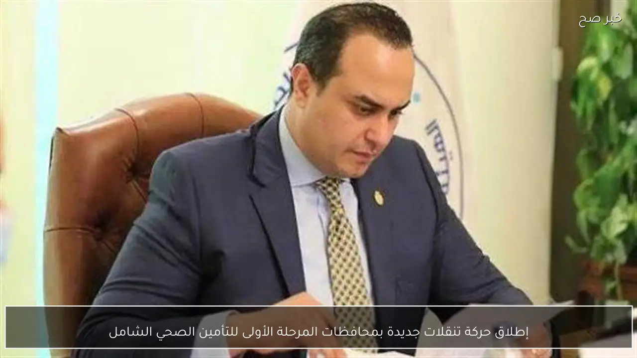 إطلاق حركة تنقلات جديدة بمحافظات المرحلة الأولى للتأمين الصحي الشامل