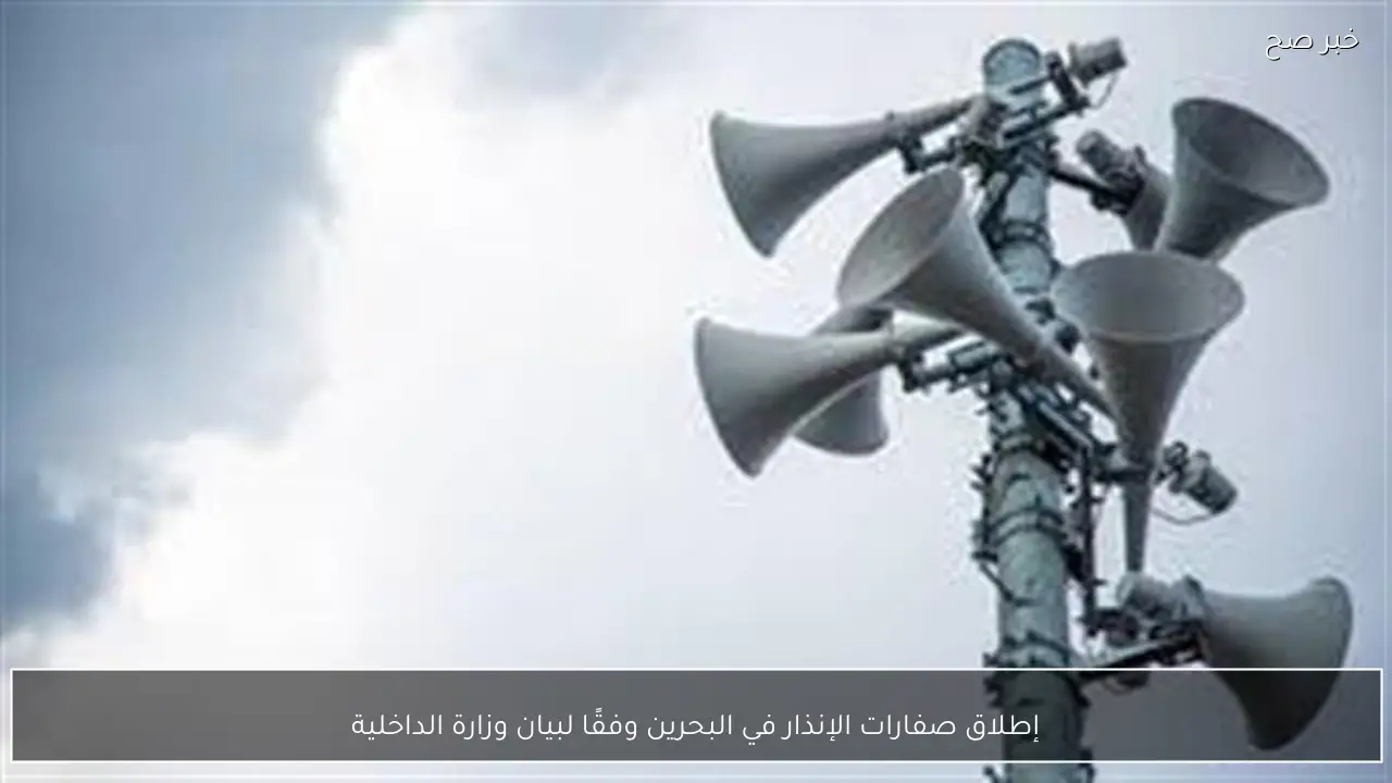 إطلاق صفارات الإنذار في البحرين وفقًا لبيان وزارة الداخلية