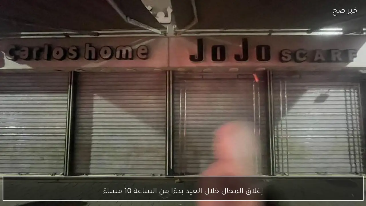 إغلاق المحال خلال العيد بدءًا من الساعة 10 مساءً