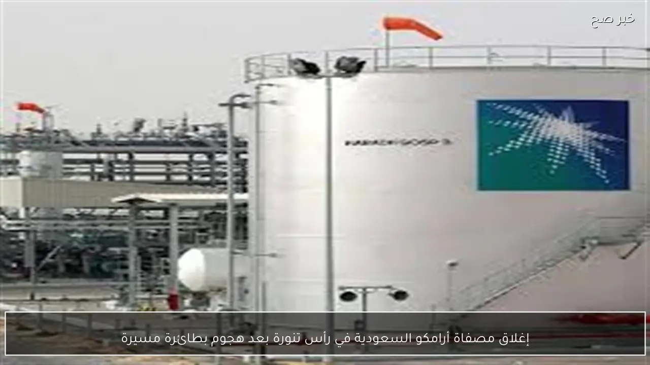 إغلاق مصفاة أرامكو السعودية في رأس تنورة بعد هجوم بطائرة مسيرة