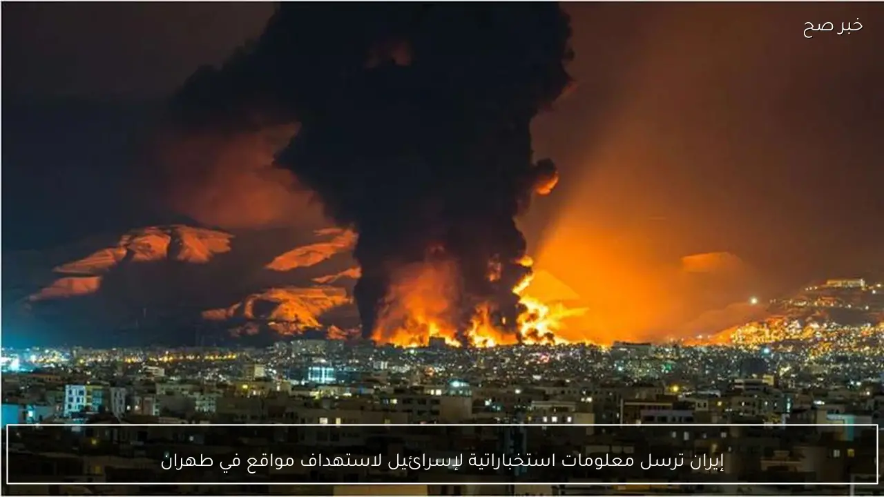 إيران ترسل معلومات استخباراتية لإسرائيل لاستهداف مواقع في طهران