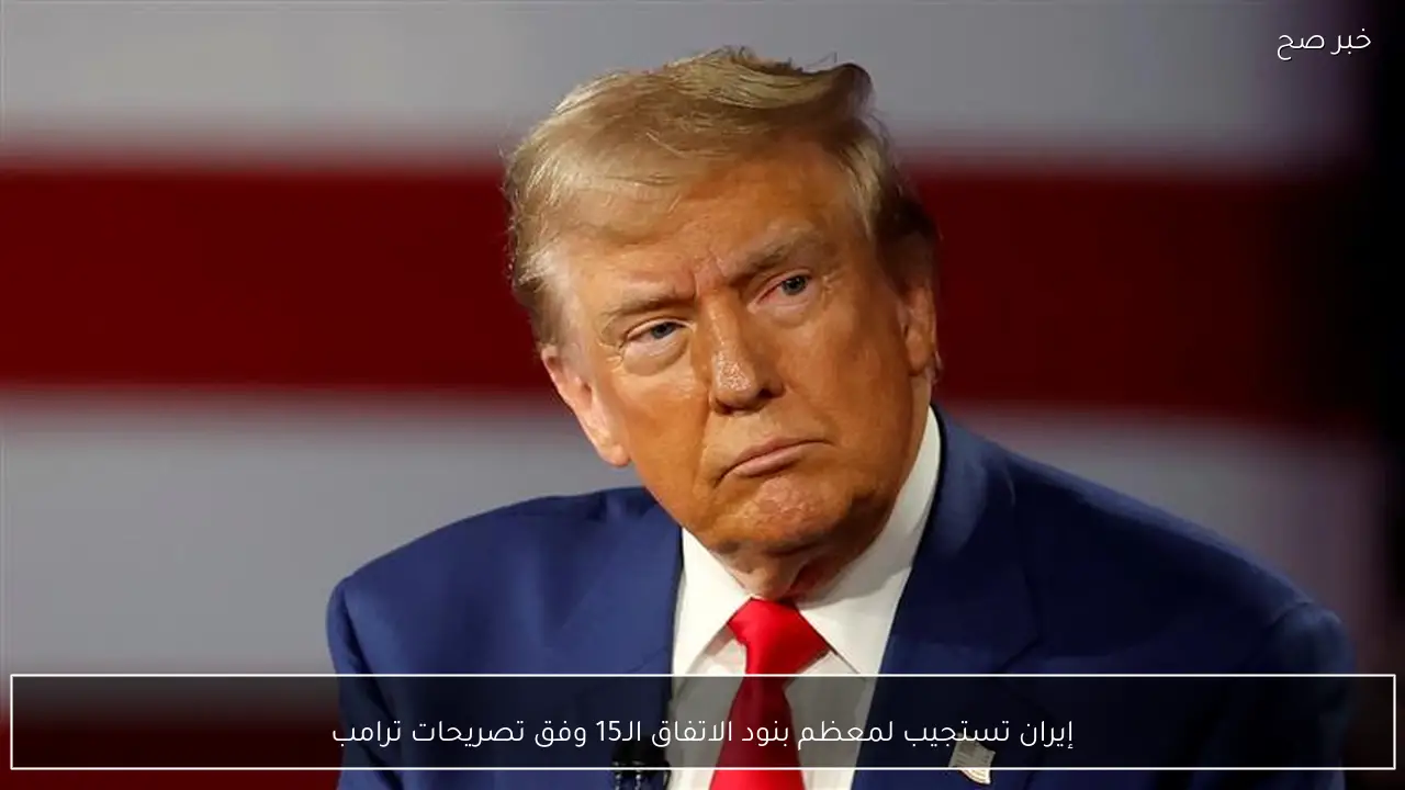 إيران تستجيب لمعظم بنود الاتفاق الـ15 وفق تصريحات ترامب