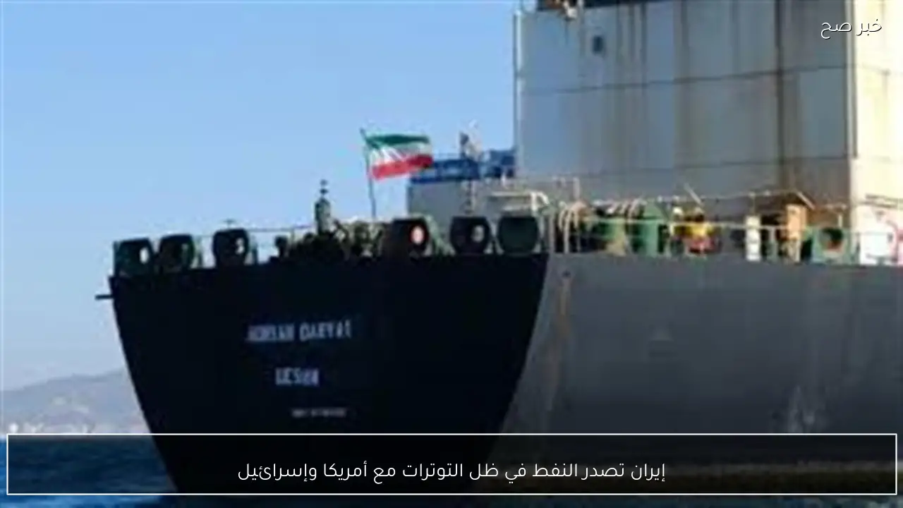 إيران تصدر النفط في ظل التوترات مع أمريكا وإسرائيل