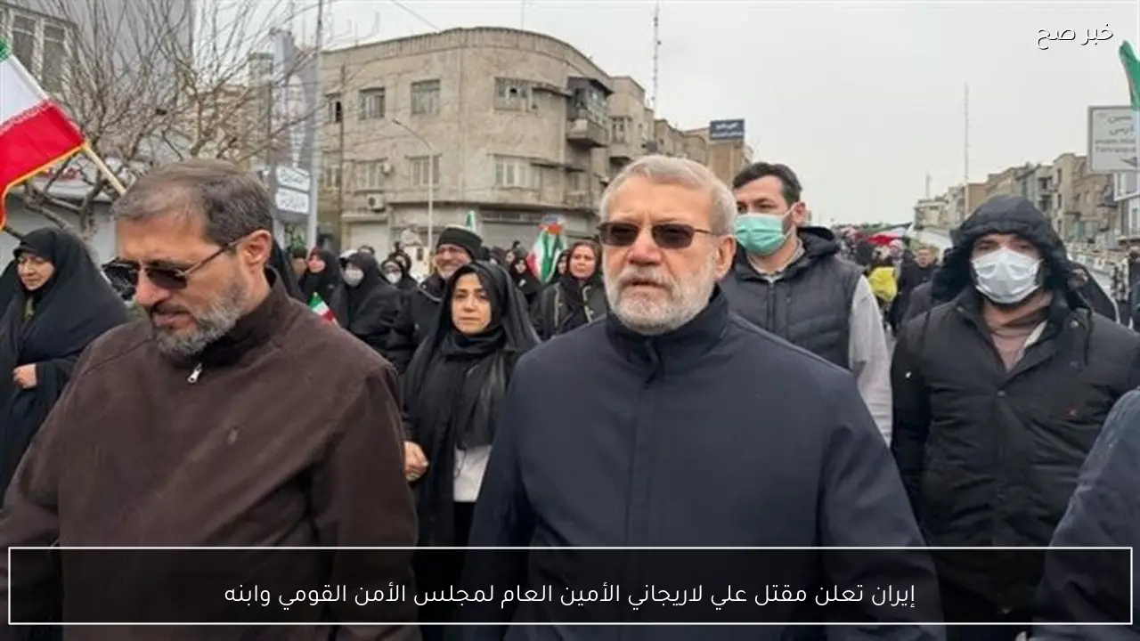 إيران تعلن مقتل علي لاريجاني الأمين العام لمجلس الأمن القومي وابنه