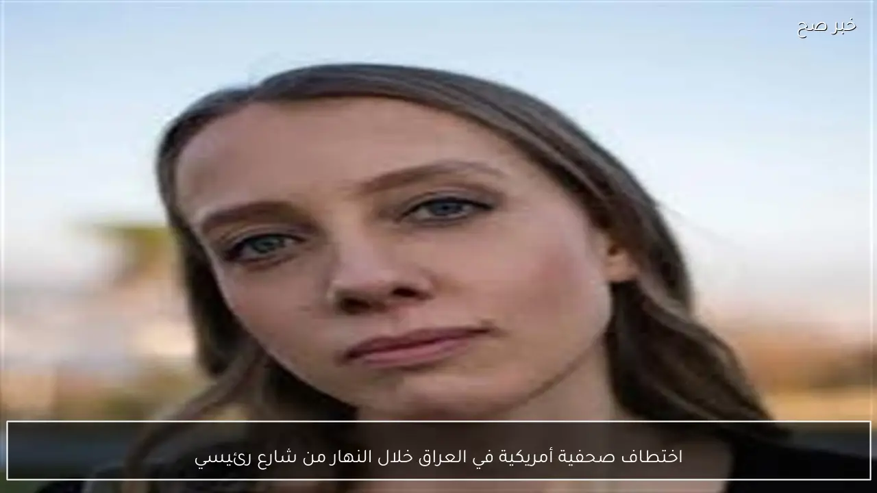 اختطاف صحفية أمريكية في العراق خلال النهار من شارع رئيسي