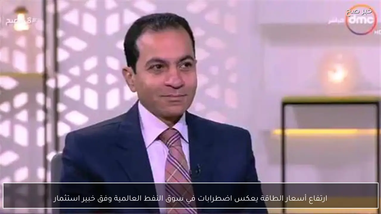 ارتفاع أسعار الطاقة يعكس اضطرابات في سوق النفط العالمية وفق خبير استثمار