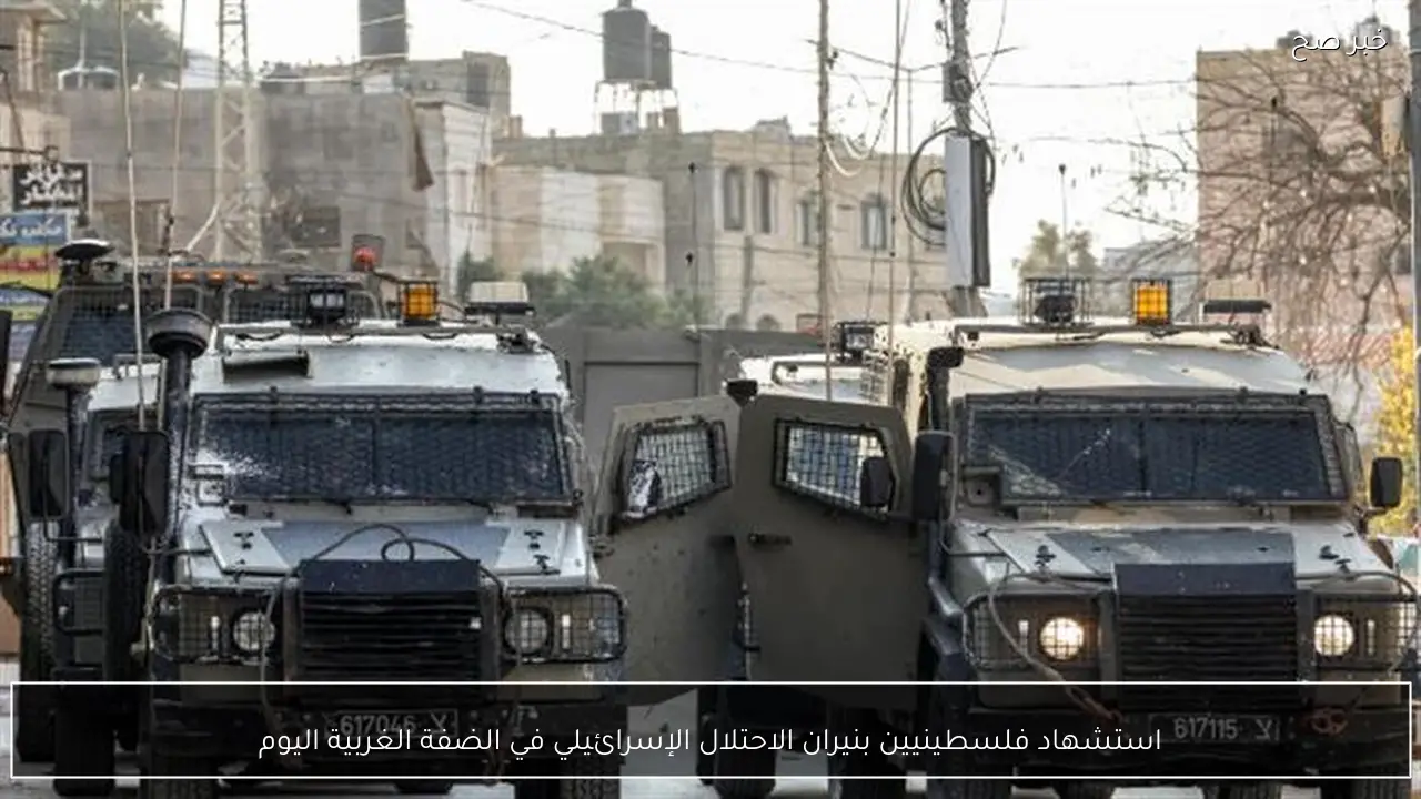 استشهاد فلسطينيين بنيران الاحتلال الإسرائيلي في الضفة الغربية اليوم