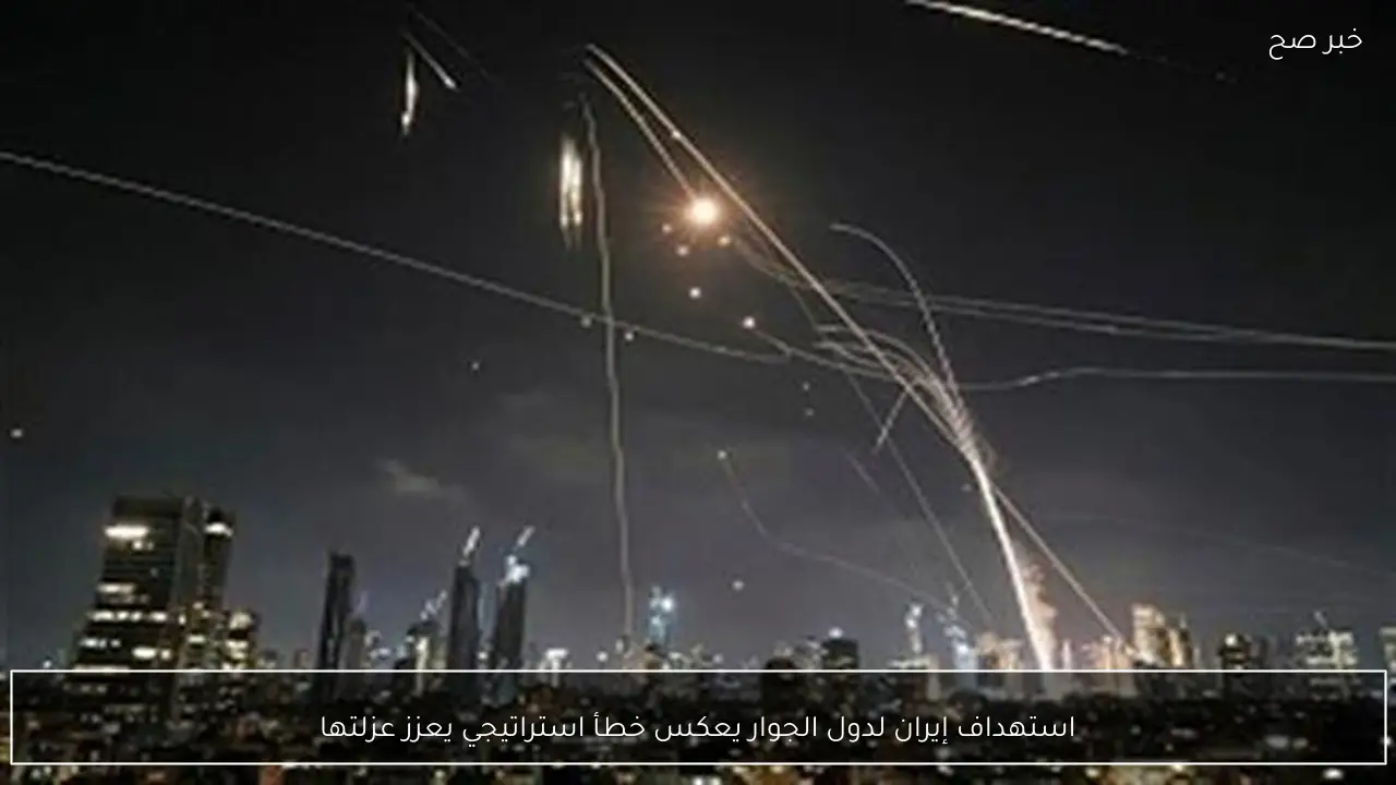 استهداف إيران لدول الجوار يعكس خطأ استراتيجي يعزز عزلتها