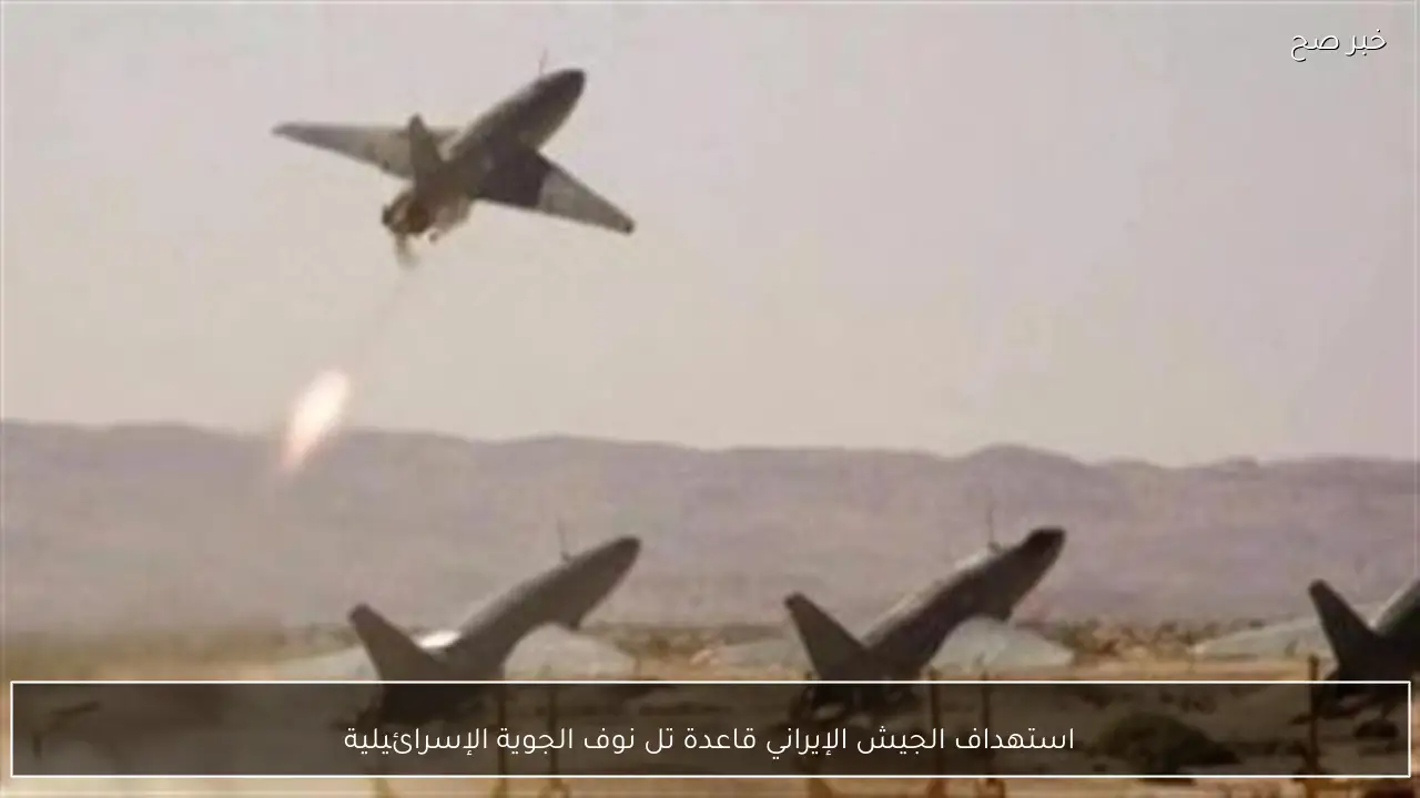 استهداف الجيش الإيراني قاعدة تل نوف الجوية الإسرائيلية