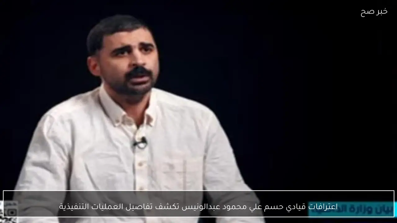 اعترافات قيادي حسم علي محمود عبدالونيس تكشف تفاصيل العمليات التنفيذية